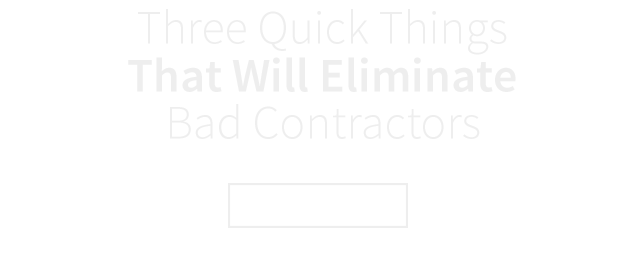 Three quick things that will eliminate bad contractors