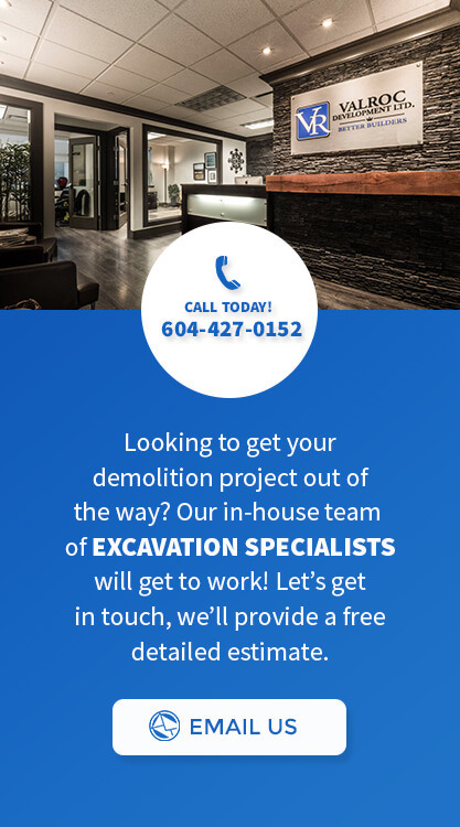 Looking to get your demolition project out of the way? Our in-house team of EXCAVATION SPECIALISTS will get to work! Let’s get in touch, we’ll provide a free detailed estimate.